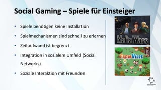 Social Gaming – Spiele für Einsteiger<br />Spiele benötigen keine Installation<br />Spielmechanismen sind schnell zu erler...