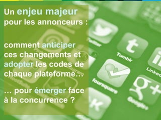 Un enjeu majeur
pour les annonceurs :
comment anticiper
ces changements et
adopter les codes de
chaque plateforme…
… pour émerger face
à la concurrence ?
7
 