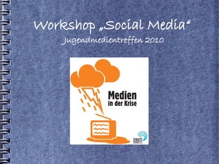 Workshop „Social Media“
Jugendmedientreffen 2010
 