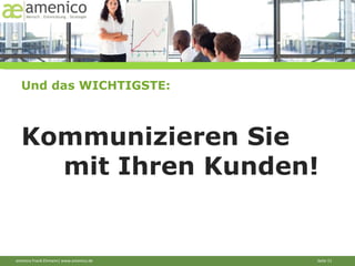 Und das WICHTIGSTE: Kommunizieren Sie  mit Ihren Kunden! 