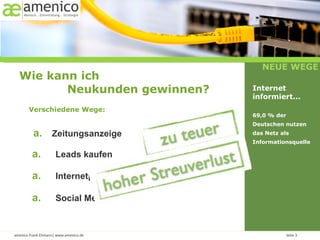 Wie kann ich  Neukunden gewinnen? Verschiedene Wege: NEUE WEGE Internet informiert... 69,0 % der Deutschen nutzen das Netz als Informationsquelle Leads kaufen Internetpräsenz Social Media Zeitungsanzeige 