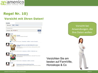 Regel Nr. 10)  Vorsicht mit Ihren Daten! Vorsicht bei Anwendungen, die Ihre Daten wollen. Verzichten Sie am besten auf FarmVille, Horoskope & Co 