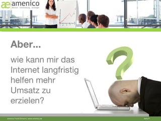 wie kann mir das Internet langfristig helfen mehr Umsatz zu erzielen? Aber... 