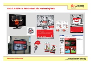 Social Media als Bestandteil des Marketing-Mix




Sparkassen-Finanzgruppe                               soziale Netzwerke @ SV Sachsen
                                                 Sparkassen-Versicherung Sachsen | 19
 