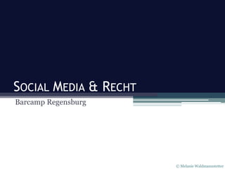 SOCIAL MEDIA & RECHT
Barcamp Regensburg

© Melanie Waldmannstetter

 