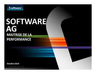 ©2014 Software AG. All rights reserved.
Octobre 2014
SOFTWARE
AG
MAITRISE DE LA
PERFORMANCE
 