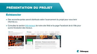 PRÉSENTATION DU PROJET
Échéancier
● Des accroche-portes seront distribués selon l’avancement du projet pour vous tenir
informé.e.s.
● Consultez la section Info-travaux de notre site Web et la page Facebook de la Ville pour
suivre l’évolution des travaux.
 