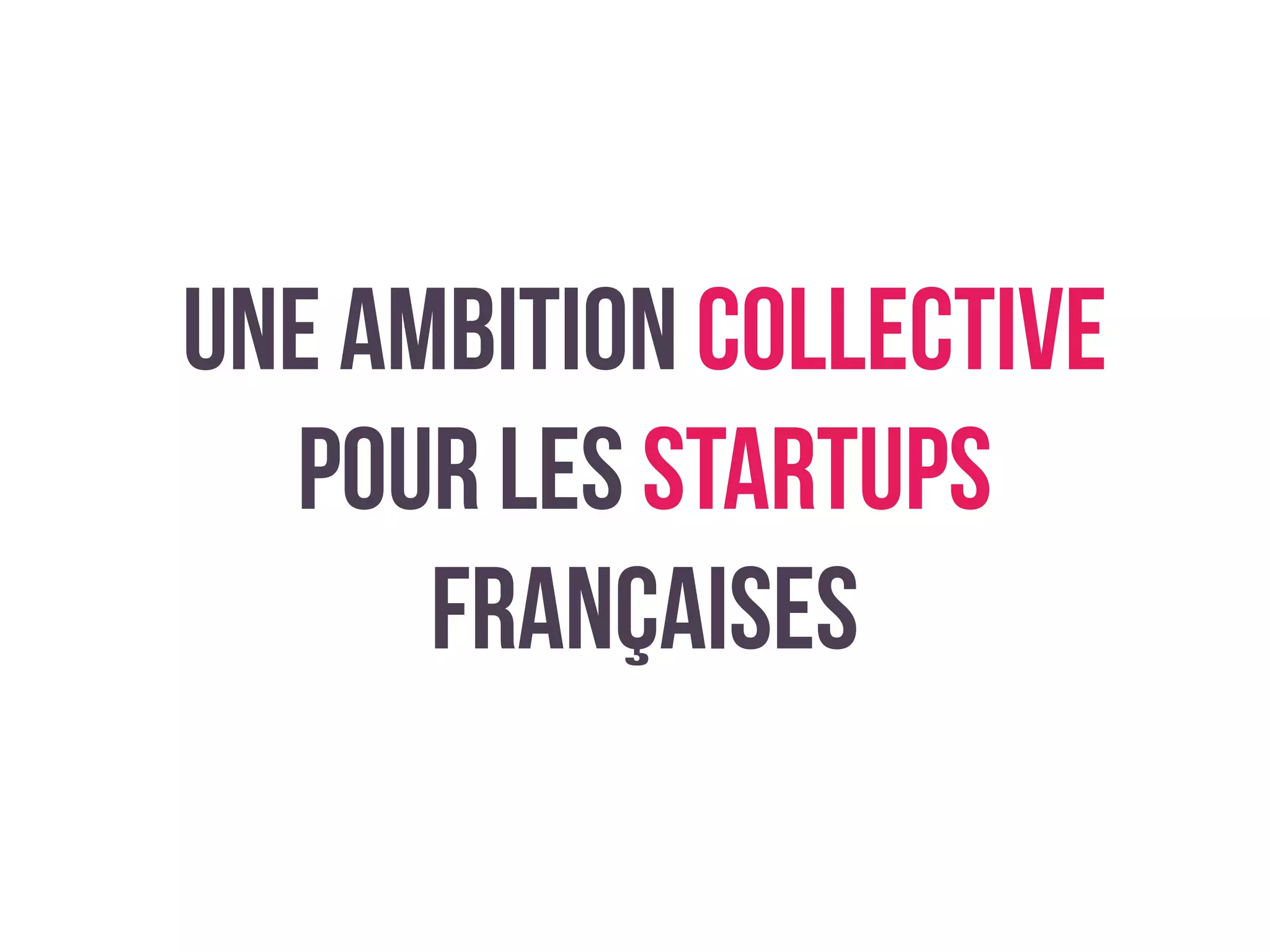 une ambition collective
pour les startups
françaises