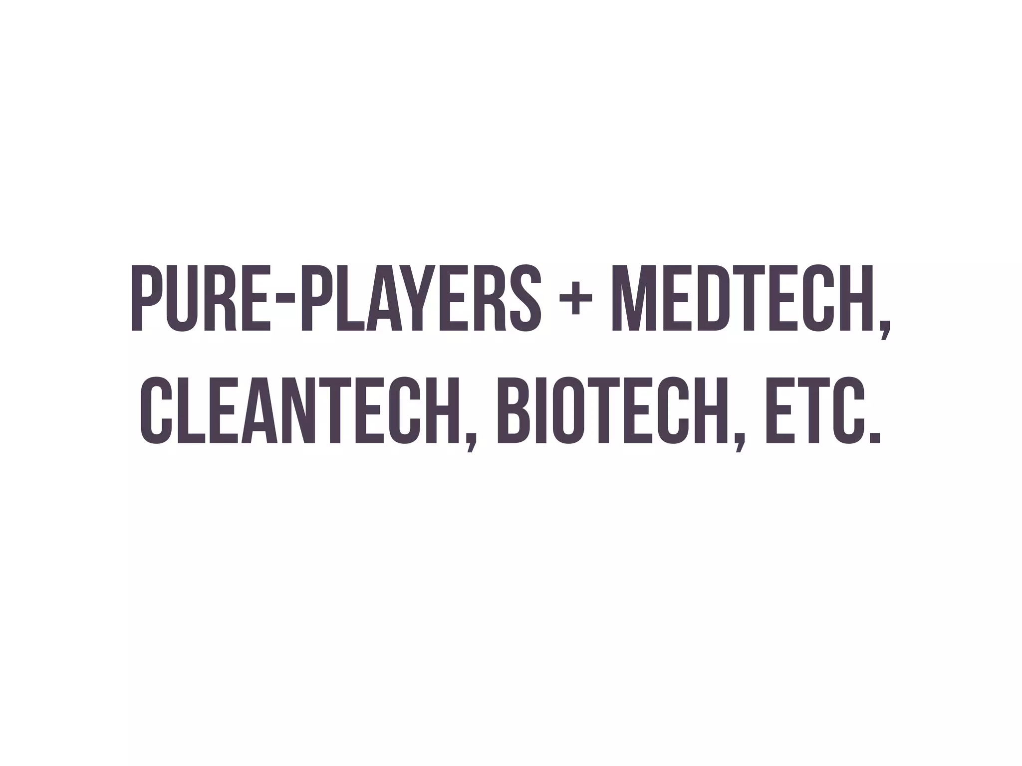 pure-players + medtech,
cleantech, biotech, etc.
