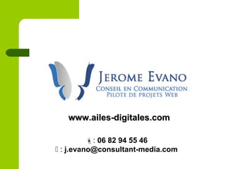 www.ailes-digitales.comwww.ailes-digitales.com
: 06 82 94 55 46
 : j.evano@consultant-media.com
 
