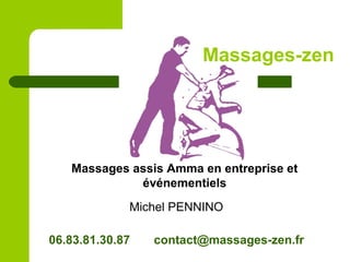Massages assis Amma en entreprise et
événementiels
Massages-zen
Michel PENNINO
06.83.81.30.87 contact@massages-zen.fr
 