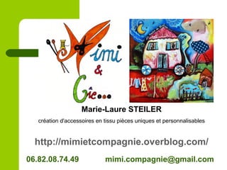 Marie-Laure STEILER
création d'accessoires en tissu pièces uniques et personnalisables
http://mimietcompagnie.overblog.com/
06.82.08.74.49 mimi.compagnie@gmail.com
 
