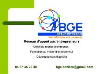 Réseau d’appui aux entrepreneurs
Création/ reprise d’entreprise,
Formation au métier d’entrepreneur
Développement d’activité
04 67 35 20 40 bge.beziers@gmail.com
 