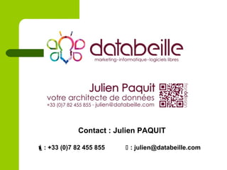 : +33 (0)7 82 455 855  : julien@databeille.com
Contact : Julien PAQUIT
 