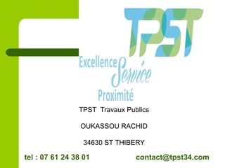 TPST Travaux Publics
OUKASSOU RACHID
34630 ST THIBERY
tel : 07 61 24 38 01 contact@tpst34.com
 