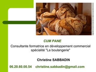 CUM PANE
Consultante formatrice en développement commercial
spécialité "La boulangerie"
Christine SABBADIN
06.20.60.00.54 ...