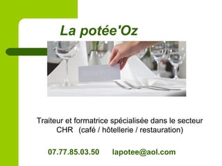 La potée'Oz
Traiteur et formatrice spécialisée dans le secteur
CHR (café / hôtellerie / restauration)
07.77.85.03.50 lapot...