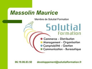 Massolin Maurice
Membre de Solutial Formation
06.19.06.83.50 developpement@solutialformation.fr
 