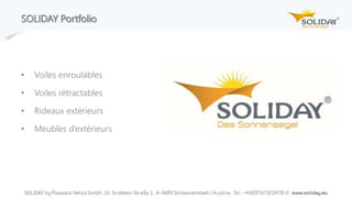 SOLIDAY Portfolio
• Voiles enroulables
• Voiles rétractables
• Rideaux extérieurs
• Meubles d‘extérieurs
 