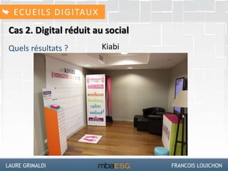Cas 2. Digital réduit au social
Quels résultats ?
ECUEILS DIGITAUX
Lorna Jane
Kiabi
 