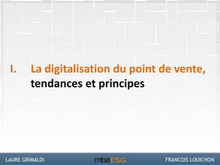 I. La digitalisation du point de vente,
tendances et principes
 