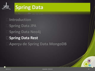 Spring Data
⦿Introduction
⦿Spring Data JPA
⦿Spring Data Neo4j
⦿Spring Data Rest
⦿Aperçu de Spring Data MongoDB

2013-11-15

Spring Data - 20131114

85

 