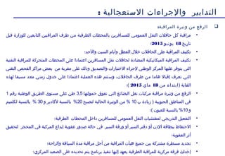 13
‫الستعجالية‬ ‫والجراءات‬ ‫التدابير‬:
:‫المراقبة‬ ‫وتيرة‬ ‫من‬ ‫الرفع‬
•‫للمسافرين‬ ‫العمومي‬ ‫النقل‬ ‫حافلت‬ ‫كل‬ ‫مراقبة‬‫الطرقية‬ ‫بالمحطات‬‫التابعين‬ ‫المراقبين‬ ‫طرف‬ ‫من‬‫للوزارة‬‫قبل‬
‫تاريخ‬18‫يونيو‬2015‫؛‬
•‫والحد؛‬ ‫السبت‬ ‫وأيام‬ ‫العطل‬ ‫خل ل‬ ‫الحافلت‬ ‫على‬ ‫المراقبة‬ ‫تكثيف‬
•‫تكثيف‬‫التقنية‬ ‫للمراقبة‬ ‫المتحركة‬ ‫المحطات‬ ‫على‬ ‫اعتمادا‬ ‫المسافرين‬ ‫نقل‬ ‫لحافلت‬ ‫المضادة‬ ‫الميكانيكية‬ ‫المراقبة‬
‫التقني‬ ‫الفحص‬ ‫مراكز‬ ‫بعض‬ ‫من‬ ‫مقربة‬ ‫على‬ ‫وذلك‬ ‫والتصديق‬ ‫الختبارات‬ ‫لجراء‬ ‫الوطني‬ ‫المركز‬ ‫عليها‬ ‫يتوفر‬ ‫التي‬
‫لهذه‬ ‫مسبقا‬ ‫معد‬ ‫زمني‬ ‫جدو ل‬ ‫على‬ ‫اعتمادا‬ ‫العملية‬ ‫هذه‬ ‫وستتم‬ ،‫الحافلت‬ ‫طرف‬ ‫من‬ ‫هاما‬ ‫إقبال‬ ‫تعرف‬ ‫التي‬
‫الغاية‬)‫من‬ ‫ابتداء‬18‫ماي‬2015‫(؛‬
•‫حمولتها‬ ‫تفوق‬ ‫التي‬ ‫البضائع‬ ‫نقل‬ ‫مركبات‬ ‫مراقبة‬ ‫وتيرة‬ ‫من‬ ‫الرفع‬3,5‫رقم‬ ‫الوطنية‬ ‫الطريق‬ ‫مستوى‬ ‫على‬ ‫طن‬1
‫ب‬ ‫زبادة‬ ) ‫الجنوبية‬ ‫المناطق‬ ‫في‬10%‫لتصبح‬ ‫الحالية‬ ‫الوتيرة‬ ‫من‬20%‫و‬ ‫لكادير‬ ‫بالنسبة‬30%‫لكلميم‬ ‫بالنسبة‬
‫و‬10%‫(؛‬ ‫للعيون‬ ‫بالنسبة‬
•‫الطرقية؛‬ ‫المحطات‬ ‫داخل‬ ‫للمسافرين‬ ‫العمومي‬ ‫النقل‬ ‫لمفتشيات‬ ‫التدريجي‬ ‫التفعيل‬
•‫المحجز‬ ‫في‬ ‫المركبة‬ ‫إيداع‬ ‫عقوبة‬ ‫صدور‬ ‫حالة‬ ‫في‬ ‫السير‬ ‫ورقة‬ ‫أو‬ ‫السير‬ ‫دفتر‬ ‫أو‬ ‫الذن‬ ‫ببطاقة‬ ‫الحتفاظ‬‫لتحقيق‬
‫العقوبة؛‬ ‫أثر‬
•‫والراحة؛‬ ‫السياقة‬ ‫مدة‬ ‫مراقبة‬ ‫أجل‬ ‫من‬ ‫المراقبة‬ ‫هيآت‬ ‫جميع‬ ‫بين‬ ‫مشتركة‬ ‫مسطرة‬ ‫تحديد‬
•‫المركزي؛‬ ‫الصعيد‬ ‫على‬ ‫تحديده‬ ‫يتم‬ ‫برنامج‬ ‫تنفيذ‬ ‫إليها‬ ‫يعهد‬ ‫الطرقية‬ ‫للمراقبة‬ ‫مركزية‬ ‫فرقة‬ ‫إحداث‬
 
