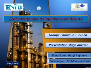 Présentation stage ouvrier
Groupe Chimique Tunisien
Elaboré par : Borgi Haytham
Encadré par : M. Mabrouk Fathi
2015 / 2016
1
 