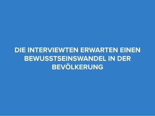 DIE INTERVIEWTEN ERWARTEN EINEN
   BEWUSSTSEINSWANDEL IN DER
          BEVÖLKERUNG
 