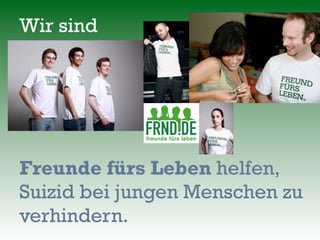 Wir sind




Freunde fürs Leben helfen,
Suizid bei jungen Menschen zu
verhindern.
 