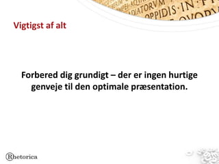 Vigtigst af alt




  Forbered dig grundigt – der er ingen hurtige
    genveje til den optimale præsentation.
 