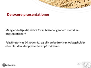 De svære præsentationer


Mangler du lige det sidste for at brænde igennem med dine
præsentationer?

Følg Rhetoricas 10 gode råd, og bliv en bedre taler, oplægsholder
eller blot den, der præsenterer på møderne.
 