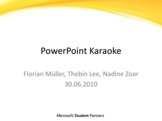 PowerPoint Karaoke

Florian Müller, Thebin Lee, Nadine Zoar
              30.06.2010
 