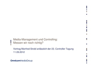 Media-Management und Controlling:
Messen wir noch richtig?

Vortrag Manfred Strobl anlässlich der 23. Controller Tagung
11.09.2012
 