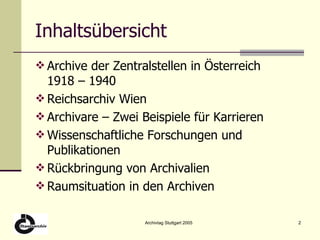 Inhaltsübersicht Archive der Zentralstellen in Österreich 1918 – 1940 Reichsarchiv Wien Archivare – Zwei Beispiele für Karrieren Wissenschaftliche Forschungen und Publikationen Rückbringung von Archivalien Raumsituation in den Archiven 