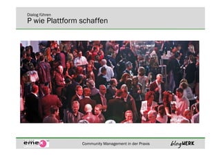 Dialog führen
P wie Plattform schaffen




                Community Management in der Praxis
 