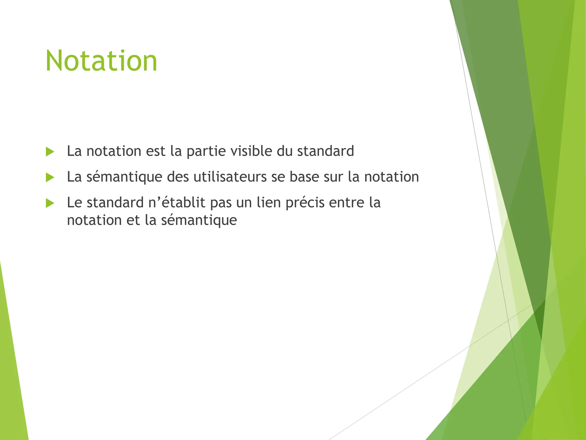 Notation
 La notation est la partie visible du standard
 La sémantique des utilisateurs se base sur la notation
 Le standard n’établit pas un lien précis entre la
notation et la sémantique
 