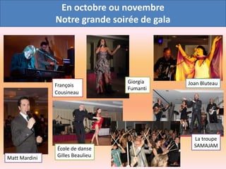 En octobre ou novembre
Notre grande soirée de gala

François
Cousineau

Matt Mardini

École de danse
Gilles Beaulieu

Giorgia
Fumanti

Joan Bluteau

La troupe
SAMAJAM

 