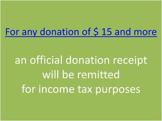 For any donation of $ 15 and more

an official donation receipt
will be remitted
for income tax purposes

 