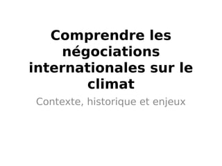 Comprendre les
négociations
internationales sur le
climat
Contexte, historique et enjeux
 
