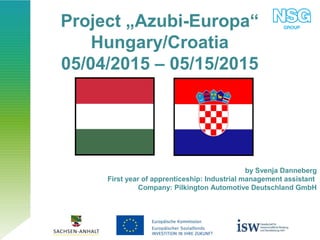 Project „Azubi-Europa“
Hungary/Croatia
05/04/2015 – 05/15/2015
by Svenja Danneberg
First year of apprenticeship: Industrial management assistant
Company: Pilkington Automotive Deutschland GmbH
 