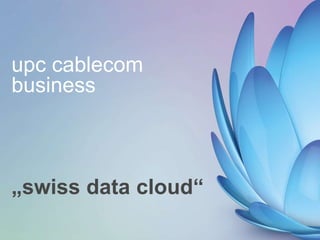 „swiss data cloud“
upc cablecom
business
 