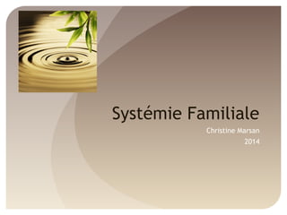 Systémie Familiale
Christine Marsan
2014
 