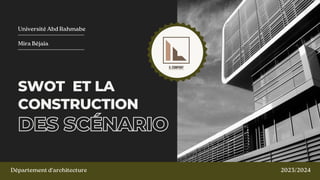 SWOT ET LA
CONSTRUCTION
DES SCÉNARIO
Département d'architecture 2023/2024
Université Abd Rahmabe
Mira Béjaïa
 