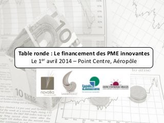 Table ronde : Le financement des PME innovantes
Le 1er avril 2014 – Point Centre, Aéropôle
 