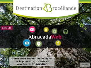 #
AbracadaWeb *
2016-2017
GRATUIT
Gérez votre réputation en ligne
sur le premier site d’avis de
voyageurs : TripAdvisor
 