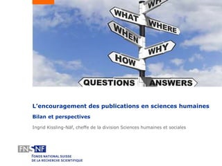 L’encouragement des publications en sciences humaines
Bilan et perspectives
Ingrid Kissling-Näf, cheffe de la division Sciences humaines et sociales

 
