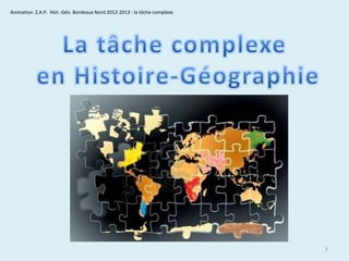 Animation Z.A.P. Hist.-Géo .Bordeaux Nord 2012-2013 : la tâche complexe

1

 