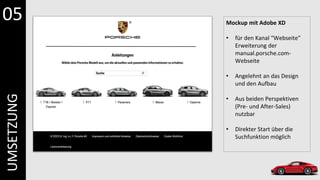 UMSETZUNG
Mockup mit Adobe XD
• für den Kanal “Webseite”
Erweiterung der
manual.porsche.com-
Webseite
• Angelehnt an das Design
und den Aufbau
• Aus beiden Perspektiven
(Pre- und After-Sales)
nutzbar
• Direkter Start über die
Suchfunktion möglich
05
 