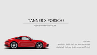 TANNER X PORSCHE
Hochschulwettbewerb 2023
Team Koch
Mitglieder: Sophia Koch und Anna-Maria Kruse
Hochschule Karlsruhe für Wirtschaft und Technik
 